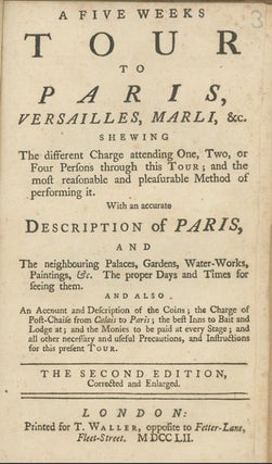 A Five Weeks Tour to Paris, Versailles, Marli, &c. Shewing the Different Charge Attending One, Two or Four Persons through this Tour . . . With an Accurate Description of Paris . . .