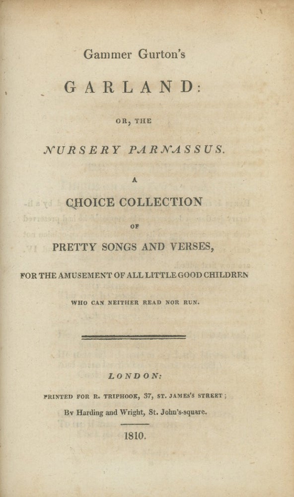 Book ID: 26794 Gammer Gurton's Garland: or, The Nursery Parnassus. A Choice Collection of Pretty Songs and Verses, for the Amusement of All Little Good Children Who can Neither Read nor Run. JOSEPH AND FRANCIS DOUCE RITSON, COMPILERS.