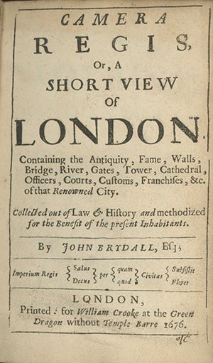 Book ID: 27360 Camera Regis, Or a Short View of London. Containing the Antiquity, Fame, Walls, Bridge, River, Gates, Tower, Cathedral, Officers, Courts, Customs, Franchises, &c., of that Renowned City. JOHN BRYDALL.