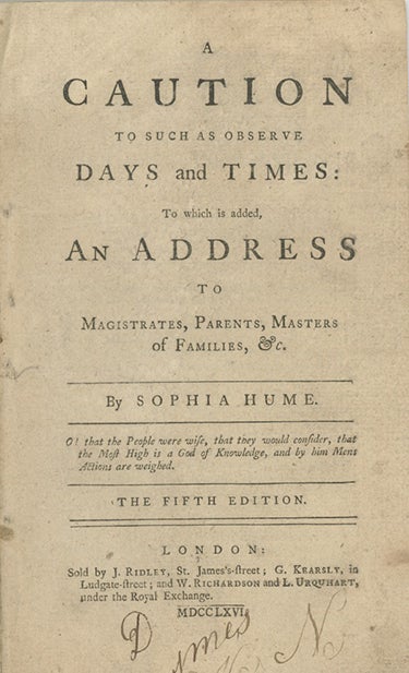 Book ID: 28187 A Caution to Such as Observe Days and Times: To which is added an Address to Magistrates, Parents, Masters of Families, &c. SOPHIA WIGINGTON HUME.