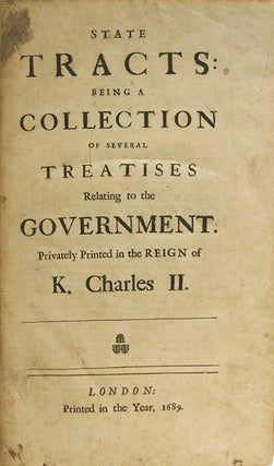 State Tracts: Being a Collection of Several Treatises Relating to the Government. Privately Printed in the Reign of K. Charles II.