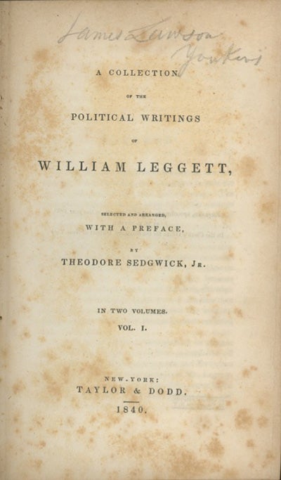 Book ID: 28545 A Collection of the Political Writings of . . . Selected and Arranged, with a Preface, by Theodore Sedgwick, Jr. WILLIAM LEGGETT.