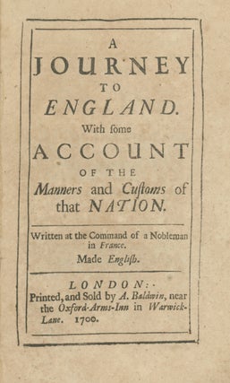A Journey to England. With some Account of the Manners and Customs of that Nation. Written at the Command of a Nobleman in France. Made English.