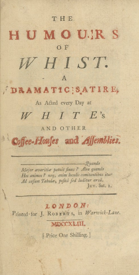 Book ID: 28826 The Humours of Whist. A Dramatic Satire, As Acted Every Day at White's and Other Coffee-Houses and Assemblies. ANONYMOUS.