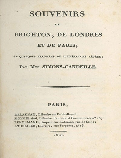 Book ID: 29024 Souvenirs de Brighton, de Londres, et de Paris; et Quelques Fragmens de Litt&eacute;rature L&eacute;g&egrave;re; Par Mme Simons-Candeille. WOMEN TRAVELERS, Amelie-Julie Candeille.