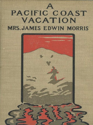 Book ID: 29040 A Pacific Coast Vacation. By Mrs. James Edwin Morris. Illustrated...