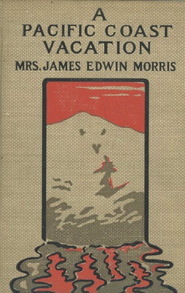 Book ID: 29040 A Pacific Coast Vacation. By Mrs. James Edwin Morris. Illustrated...